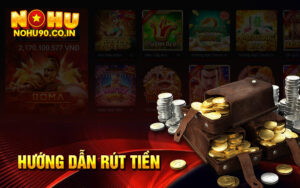 Hướng dẫn các bước rút tiền Nohu90 siêu nhanh siêu đơn giản